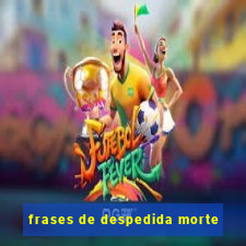 frases de despedida morte